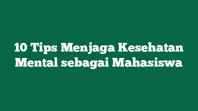 10 Cara Menjaga Kesehatan Mental Selama Kuliah